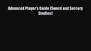 Advanced Player's Guide (Sword and Sorcery Studios) [Read] Full Ebook