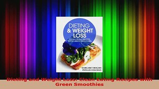 Read  Dieting and Weight Loss Clean Eating Recipes with Green Smoothies Ebook Free