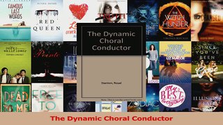 PDF Download  The Dynamic Choral Conductor Download Online