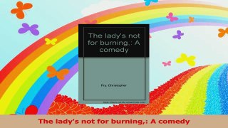 The ladys not for burning A comedy Read Online