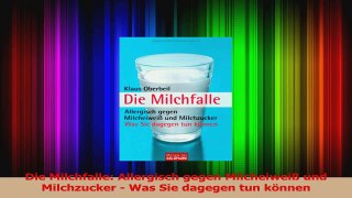 Die Milchfalle Allergisch gegen Milcheiweiß und Milchzucker  Was Sie dagegen tun können PDF Lesen