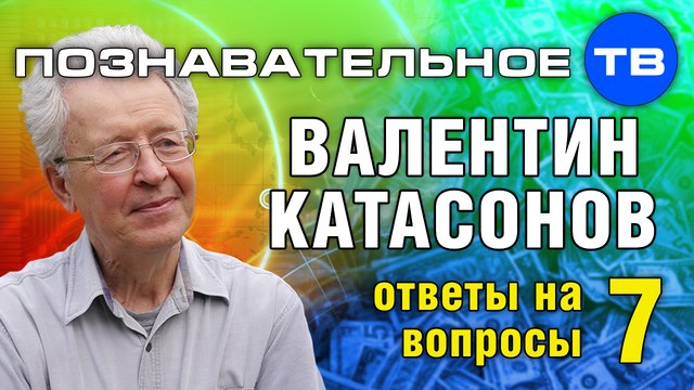 Ответы на вопросы 7 (Познавательное ТВ, Валентин Катасонов)