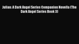 Julian: A Dark Angel Series Companion Novella (The Dark Angel Series Book 3) [Read] Full Ebook