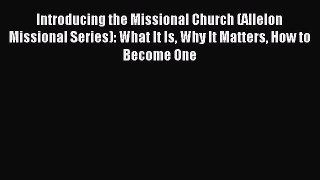 Introducing the Missional Church (Allelon Missional Series): What It Is Why It Matters How