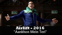 Airlift songs 2016 - Aankhon Mein Teri _ Atif Aslam _ Akshay Kumar , Nimrat Kaur Latest songs 2016