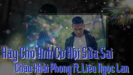 Hãy Cho Anh Cơ Hội Sửa Sai -Châu Khải Phong ft. Liêu Ngọc Lan