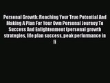 Personal Growth: Reaching Your True Potential And Making A Plan For Your Own Personal Journey