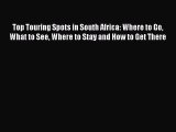 Top Touring Spots in South Africa: Where to Go What to See Where to Stay and How to Get There