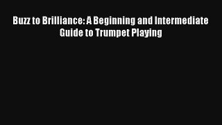 [PDF Download] Buzz to Brilliance: A Beginning and Intermediate Guide to Trumpet Playing [PDF]