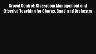 [PDF Download] Crowd Control: Classroom Management and Effective Teaching for Chorus Band and