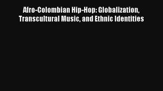 [PDF Download] Afro-Colombian Hip-Hop: Globalization Transcultural Music and Ethnic Identities