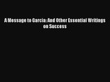 A Message to Garcia: And Other Essential Writings on Success [Read] Full Ebook
