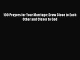 100 Prayers for Your Marriage: Draw Close to Each Other and Closer to God [Read] Full Ebook