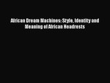 African Dream Machines: Style Identity and Meaning of African Headrests [Read] Full Ebook