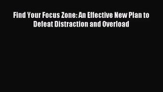 Find Your Focus Zone: An Effective New Plan to Defeat Distraction and Overload [PDF Download]