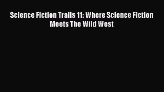 Science Fiction Trails 11: Where Science Fiction Meets The Wild West [Read] Full Ebook