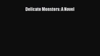 Delicate Monsters: A Novel [Download] Full Ebook