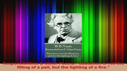 Responsibilities  Other Poems Education is not the filling of a pail but the lighting of PDF