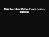 Make Money Now!: (Online - Passive Income - Blogging) [Download] Online
