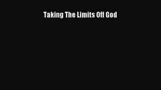 Taking The Limits Off God [PDF] Full Ebook