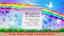 Hamlet in Pieces Shakespeare Reworked by Peter Brook Robert Lepage and Robert Wilson PDF
