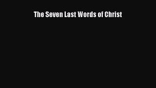 The Seven Last Words of Christ [Download] Full Ebook