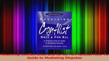 Resolving Conflict Once and for All  A Practical HowTo Guide to Mediating Disputes PDF