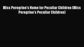 Miss Peregrine's Home for Peculiar Children (Miss Peregrine's Peculiar Children) [PDF] Full