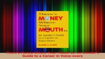 Read  Theres Money Where Your Mouth Is An Insiders Guide to a Career in Voiceovers Ebook Free
