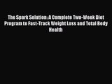 The Spark Solution: A Complete Two-Week Diet Program to Fast-Track Weight Loss and Total Body