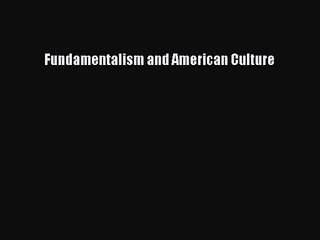 Fundamentalism and American Culture [Read] Online