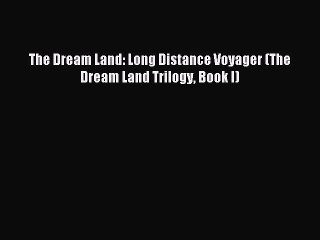 The Dream Land: Long Distance Voyager (The Dream Land Trilogy Book I) [Read] Full Ebook