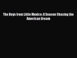 The Boys from Little Mexico: A Season Chasing the American Dream [Read] Full Ebook