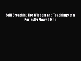 Still Breathin': The Wisdom and Teachings of a Perfectly Flawed Man [PDF] Full Ebook