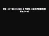 The Four Hundred Silent Years: (From Malachi to Matthew) [Download] Online