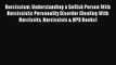 Narcissism: Understanding a Selfish Person With Narcissistic Personality Disorder (Dealing