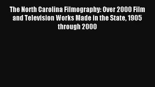 Read The North Carolina Filmography: Over 2000 Film and Television Works Made in the State
