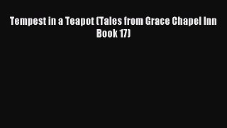 Tempest in a Teapot (Tales from Grace Chapel Inn Book 17) [Read] Online