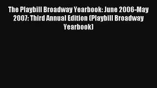 Read The Playbill Broadway Yearbook: June 2006-May 2007: Third Annual Edition (Playbill Broadway#