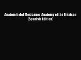 Anatomia del Mexicano/ Anatomy of the Mexican (Spanish Edition) [PDF] Full Ebook