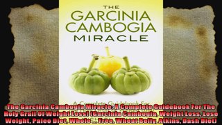 The Garcinia Cambogia Miracle A Complete Guidebook For The Holy Grail Of Weight Loss