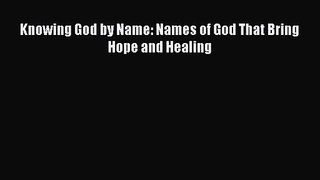 Knowing God by Name: Names of God That Bring Hope and Healing [PDF Download] Online