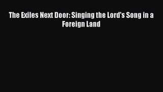 The Exiles Next Door: Singing the Lord's Song in a Foreign Land [Read] Full Ebook