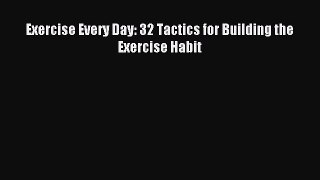 Exercise Every Day: 32 Tactics for Building the Exercise Habit [Read] Online