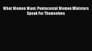 What Women Want: Pentecostal Women Ministers Speak For Themselves [PDF] Full Ebook