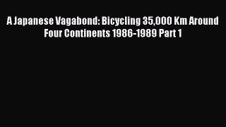 A Japanese Vagabond: Bicycling 35000 Km Around Four Continents 1986-1989 Part 1 [Read] Full