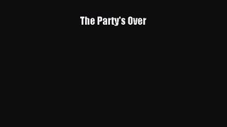The Party's Over [Read] Full Ebook
