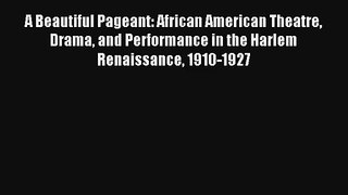Read A Beautiful Pageant: African American Theatre Drama and Performance in the Harlem Renaissance#
