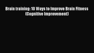 Brain training: 10 Ways to Improve Brain Fitness (Cognitive Improvement) [PDF] Online