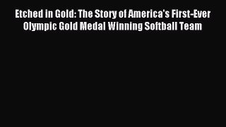 Etched in Gold: The Story of America's First-Ever Olympic Gold Medal Winning Softball Team